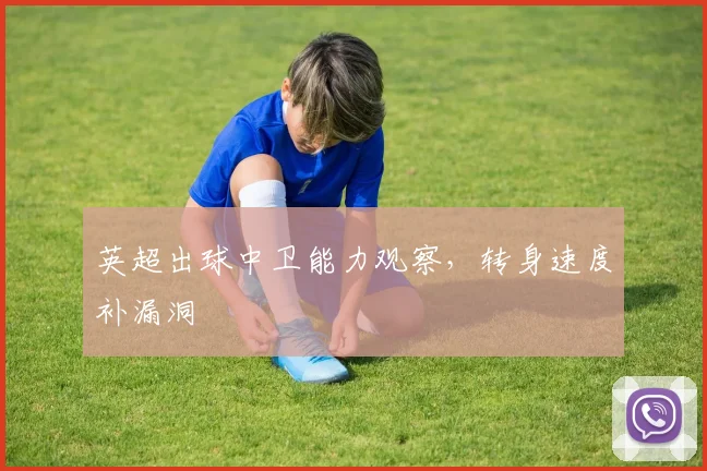 英超出球中卫能力观察,转身速度补漏洞